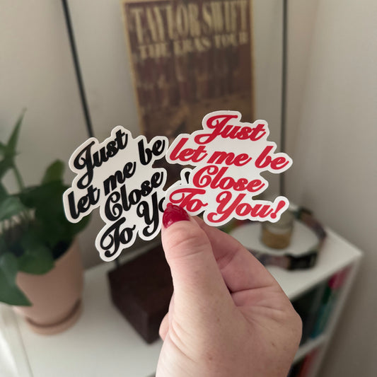 'just let me be close to you' stickers