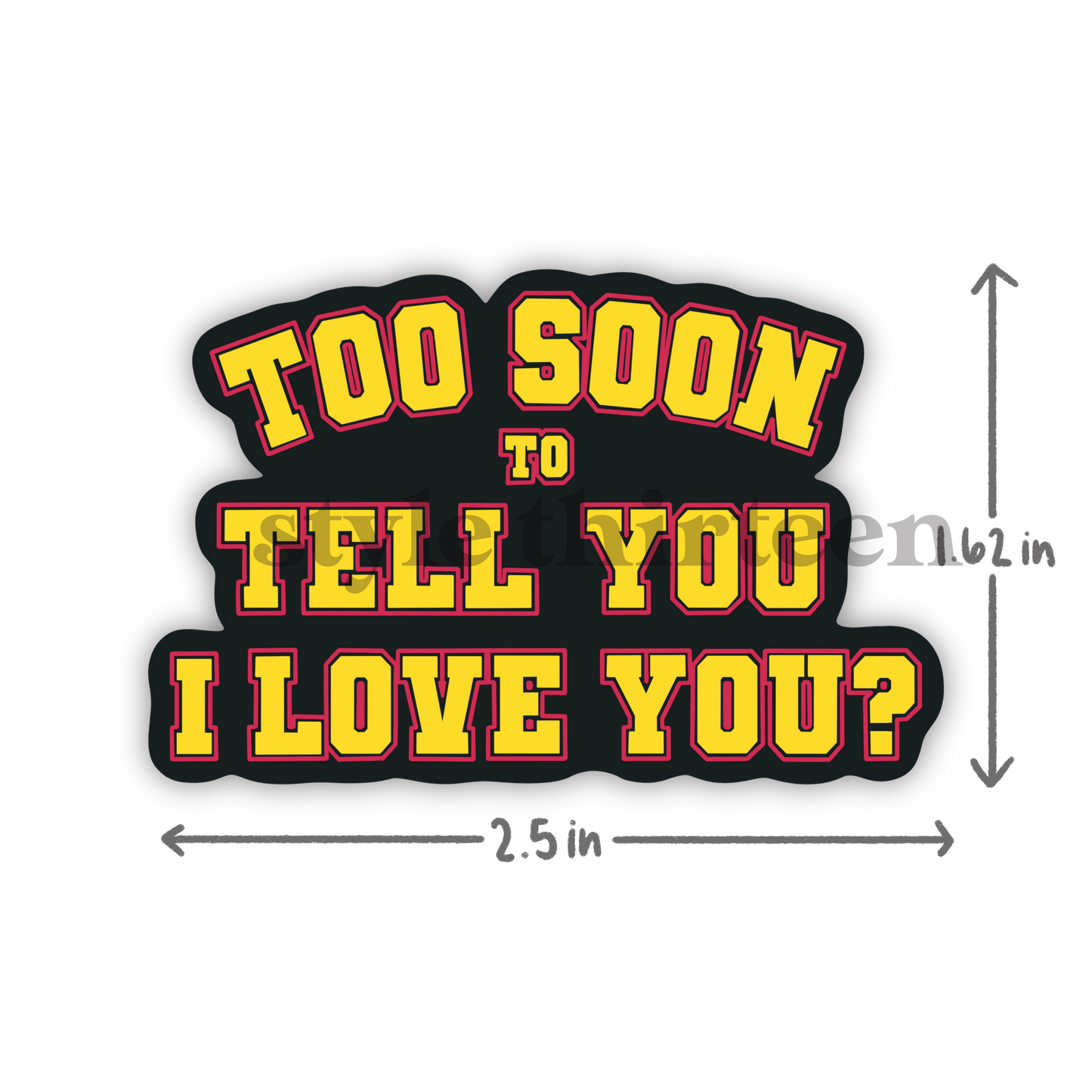 'too soon to tell you i love you?' sticker