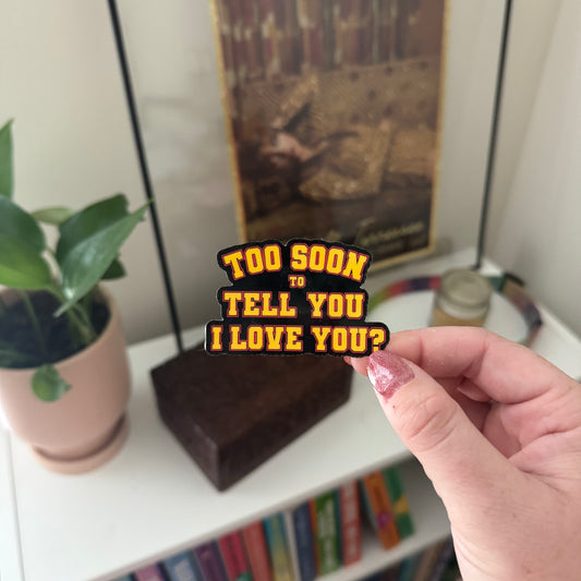 'too soon to tell you i love you?' sticker